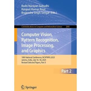 Computer Vision, Pattern Recognition, Image Processing, and Graphics: 10th National Conference, NCVPRIPG 2025, Jammu, India, July 16–18, 2025, Revised ... in Computer and Information Science, 2685) Computer Vision, Pattern Recognition, Image Processing, and Graphics: 10th National Conference, NCVPRIPG 2025, Jammu, India, July 16–18, 2025, Revised ... in Computer and Information Science, 2685)