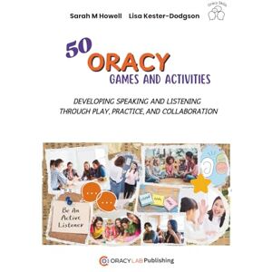 Howell, Sarah M 50 Oracy Games and Activities: Developing Speaking and Listening Through Play, Practice and Collaboration Ideas for Teachers Ready-to-Use Oracy Games and Strategies EFL Communication Activities Howell, Sarah M 50 Oracy Games and Activities: Developing Speaking and Listening Through Play, Practice and Collaboration Ideas for Teachers Ready-to-Use Oracy Games and Strategies EFL Communication Activities