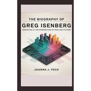 J. Peck, Joanna The biography of Greg Isenberg: Innovating at the Intersection of Tech and Culture J. Peck, Joanna The biography of Greg Isenberg: Innovating at the Intersection of Tech and Culture