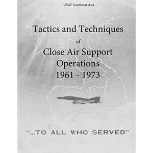 Office of Air Force History and U.S. Air Force Tactics and Techniques of Close Air Support Operations 1961 1973 (The Air Force in Southeast Asia) Office of Air Force History and U.S. Air Force Tactics and Techniques of Close Air Support Operations 1961 1973 (The Air Force in Southeast Asia)