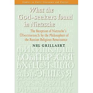 Grillaert, Nel What the God-seekers found in Nietzsche: The Reception of Nietzsche’s Übermensch by the Philosophers of the Russian Religious Renaissance: 50 (Studies in Slavic Literature and Poetics, 50) Grillaert, Nel What the God-seekers found in Nietzsche: The Reception of Nietzsche’s Übermensch by the Philosophers of the Russian Religious Renaissance: 50 (Studies in Slavic Literature and Poetics, 50)