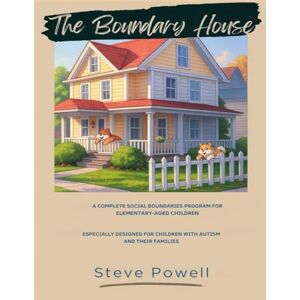 Powell, Steve The Boundary House: A Complete Social Boundaries Program for Elementary Aged Children Especially designed for children with autism and their families Powell, Steve The Boundary House: A Complete Social Boundaries Program for Elementary Aged Children Especially designed for children with autism and their families