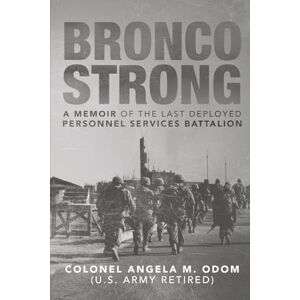 Odom, Angela M Bronco Strong: a Memoir of the Last Deployed Personnel Services Battalion Odom, Angela M Bronco Strong: a Memoir of the Last Deployed Personnel Services Battalion