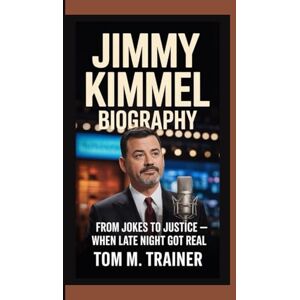 M. TRAINER, TOM JIMMY KIMMEL BIOGRAPHY: From Jokes to Justice – When Late Night Got Real M. TRAINER, TOM JIMMY KIMMEL BIOGRAPHY: From Jokes to Justice – When Late Night Got Real