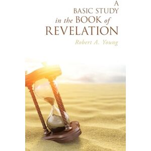 Young, Robert A. A Basic Study in the Book of Revelation Young, Robert A. A Basic Study in the Book of Revelation