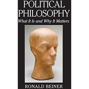 Beiner, Ronald Political Philosophy: What It Is And Why It Matters Beiner, Ronald Political Philosophy: What It Is And Why It Matters