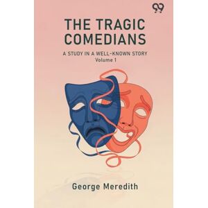 Meredith, George The Tragic Comedians A Study In A Well-Known Story Volume 1 Meredith, George The Tragic Comedians A Study In A Well-Known Story Volume 1