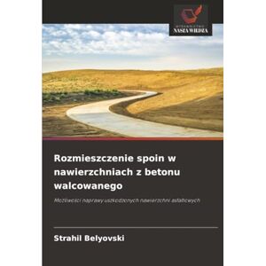 Belyovski, Strahil Rozmieszczenie spoin w nawierzchniach z betonu walcowanego: Możliwości naprawy uszkodzonych nawierzchni asfaltowych: Mo¿liwo¿ci naprawy uszkodzonych nawierzchni asfaltowych Belyovski, Strahil Rozmieszczenie spoin w nawierzchniach z betonu walcowanego: Możliwości naprawy uszkodzonych nawierzchni asfaltowych: Mo¿liwo¿ci naprawy uszkodzonych nawierzchni asfaltowych