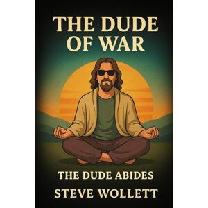 Wollett, Dr. Steve The Dude of War: The Dude Abides Wollett, Dr. Steve The Dude of War: The Dude Abides