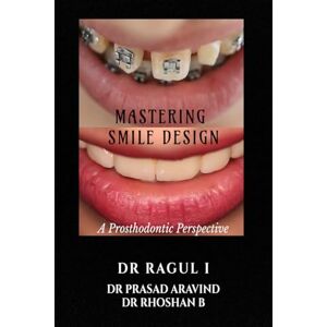 Dr Ragul I Mastering Smile Design: A Prosthodontic Perspective Dr Ragul I Mastering Smile Design: A Prosthodontic Perspective