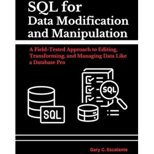 Escalante, Gary C SQL for Data Modification and Manipulation: A Field-Tested Approach to Editing, Transforming, and Managing Data Like a Database Pro Escalante, Gary C SQL for Data Modification and Manipulation: A Field-Tested Approach to Editing, Transforming, and Managing Data Like a Database Pro