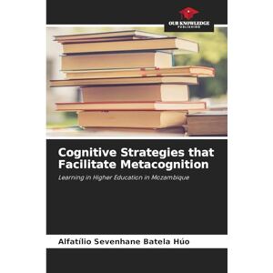Sevenhane Batela Húo, Alfatílio Cognitive Strategies that Facilitate Metacognition: Learning in Higher Education in Mozambique Sevenhane Batela Húo, Alfatílio Cognitive Strategies that Facilitate Metacognition: Learning in Higher Education in Mozambique
