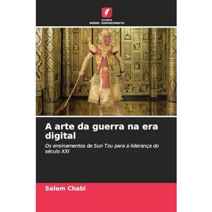 CHABI, Salem A arte da guerra na era digital: Os ensinamentos de Sun Tzu para a liderança do século XXI CHABI, Salem A arte da guerra na era digital: Os ensinamentos de Sun Tzu para a liderança do século XXI