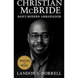 Norrell, Landon S. Christian McBride: Bass’s Modern Ambassador: The Life, Music, and Legacy of Jazz’s Rhythmic Visionary (Masters of Jazz) Norrell, Landon S. Christian McBride: Bass’s Modern Ambassador: The Life, Music, and Legacy of Jazz’s Rhythmic Visionary (Masters of Jazz)