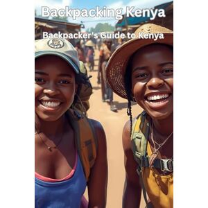 Rais, Erich Backpacking Kenya Backpacker's Guide to Kenya: The Open Road & The Acacia Tree Rais, Erich Backpacking Kenya Backpacker's Guide to Kenya: The Open Road & The Acacia Tree