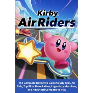 Centeno, Michael L. KIRBY AIR RIDERS GAME GUIDE: The Complete Definitive Guide to City Trial, Air Ride, Top Ride, Unlockables, Legendary Machines, and Advanced Competitive Play. Centeno, Michael L. KIRBY AIR RIDERS GAME GUIDE: The Complete Definitive Guide to City Trial, Air Ride, Top Ride, Unlockables, Legendary Machines, and Advanced Competitive Play.