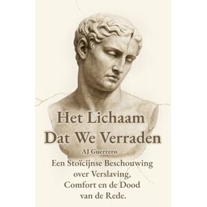 Guerrero, AJ Het lichaam dat we verraden: Een Stoïcijnse beschouwing over verslaving, comfort en de dood van de rede. Guerrero, AJ Het lichaam dat we verraden: Een Stoïcijnse beschouwing over verslaving, comfort en de dood van de rede.