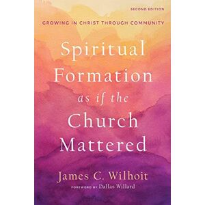 Wilhoit Spiritual Formation as if the Church Mattered: Growing in Christ through Community Wilhoit Spiritual Formation as if the Church Mattered: Growing in Christ through Community