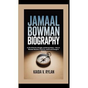 V. Rylan, Kaida JAMAAL BOWMAN BIOGRAPHY: A Life of Service, Struggle, and Strong Values — How an Educator Became a Voice for Justice and Change in America V. Rylan, Kaida JAMAAL BOWMAN BIOGRAPHY: A Life of Service, Struggle, and Strong Values — How an Educator Became a Voice for Justice and Change in America