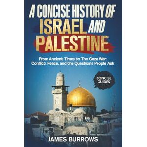 Burrows, James Israel and Palestine A Concise History: From Ancient Times to The Gaza War: Conflict, Peace, and the Questions People Ask (Concise Guides) Burrows, James Israel and Palestine A Concise History: From Ancient Times to The Gaza War: Conflict, Peace, and the Questions People Ask (Concise Guides)