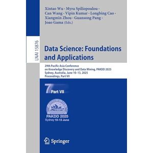 Data Science: Foundations and Applications: 29th Pacific-Asia Conference on Knowledge Discovery and Data Mining, PAKDD 2025, Sydney, NSW, Australia, ... (Lecture Notes in Computer Science, 15876) Data Science: Foundations and Applications: 29th Pacific-Asia Conference on Knowledge Discovery and Data Mining, PAKDD 2025, Sydney, NSW, Australia, ... (Lecture Notes in Computer Science, 15876)