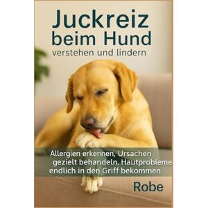 Robe Juckreiz beim Hund – verstehen und lindern: Allergien erkennen, Ursachen richtig einordnen, Hautprobleme nachhaltig in den Griff bekommen Robe Juckreiz beim Hund – verstehen und lindern: Allergien erkennen, Ursachen richtig einordnen, Hautprobleme nachhaltig in den Griff bekommen