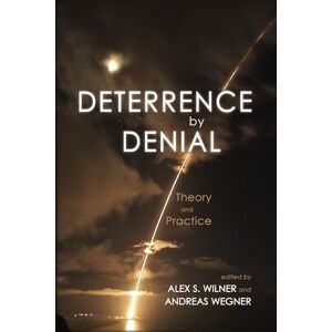 Wilner, Alex S. Deterrence by Denial: Theory and Practice (Rapid Communications in Conflict & Security Series) Wilner, Alex S. Deterrence by Denial: Theory and Practice (Rapid Communications in Conflict & Security Series)