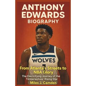 Camden, Miles J. ANTHONY EDWARDS BIOGRAPHY: From Atlanta’s Streets to NBA Glory: The Electrifying Journey of the Timberwolves’ Rising Star Camden, Miles J. ANTHONY EDWARDS BIOGRAPHY: From Atlanta’s Streets to NBA Glory: The Electrifying Journey of the Timberwolves’ Rising Star