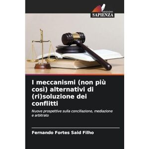 Fortes Said Filho, Fernando I meccanismi (non più così) alternativi di (ri)soluzione dei conflitti: Nuove prospettive sulla conciliazione, mediazione e arbitrato Fortes Said Filho, Fernando I meccanismi (non più così) alternativi di (ri)soluzione dei conflitti: Nuove prospettive sulla conciliazione, mediazione e arbitrato