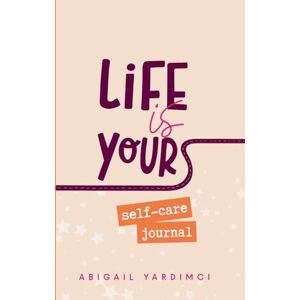 Yardimci, Abigail Life is Yours Self-Care Journal a totally fillable journal to help you reflect, rise and reclaim your own story: Embrace the art of rising again: COMPANION (Life Is Yours Trilogy) Yardimci, Abigail Life is Yours Self-Care Journal a totally fillable journal to help you reflect, rise and reclaim your own story: Embrace the art of rising again: COMPANION (Life Is Yours Trilogy)