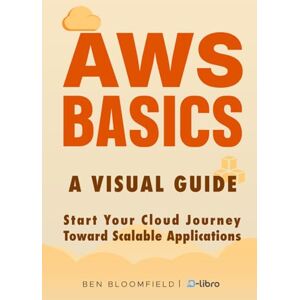 Bloomfield, Ben AWS Basics: Start Your Cloud Journey Toward Scalable Applications (Digital Skill Development Series by D-Libro (2025)) Bloomfield, Ben AWS Basics: Start Your Cloud Journey Toward Scalable Applications (Digital Skill Development Series by D-Libro (2025))