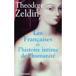 Zeldin, Théodore Les Françaises et l'Histoire intime de l'humanité Zeldin, Théodore Les Françaises et l'Histoire intime de l'humanité