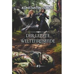 Zubov, Konstantin Der letzte Weltenreisende (Buch 3): Eine LitRPG-Progression-Fantasy Serie Zubov, Konstantin Der letzte Weltenreisende (Buch 3): Eine LitRPG-Progression-Fantasy Serie