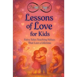 Angel, Natali Lessons of Love for Kids: Fairy Tales Teaching Values That Last a Lifetime... (Life Lessons for Kids) Angel, Natali Lessons of Love for Kids: Fairy Tales Teaching Values That Last a Lifetime... (Life Lessons for Kids)