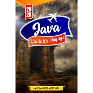 MORGAN, ALEXANDER Java Guide de voyage 2026: Découvrez des joyaux cachés, des monuments historiques, des conseils de voyage et des expériences de vacances inoubliables MORGAN, ALEXANDER Java Guide de voyage 2026: Découvrez des joyaux cachés, des monuments historiques, des conseils de voyage et des expériences de vacances inoubliables