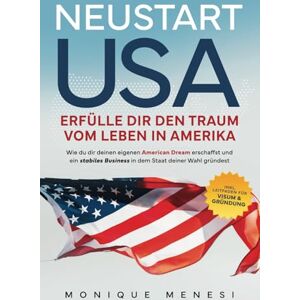 Menesi, Monique Neustart USA – Erfülle dir den Traum vom Leben in Amerika: Wie du dir deinen eigenen American Dream erschaffst und ein stabiles Business in dem Staat ... Inkl. Leitfaden für Visum und Gründung Menesi, Monique Neustart USA – Erfülle dir den Traum vom Leben in Amerika: Wie du dir deinen eigenen American Dream erschaffst und ein stabiles Business in dem Staat ... Inkl. Leitfaden für Visum und Gründung
