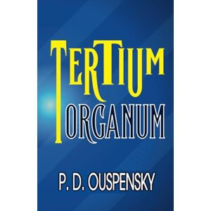 P. D. Ouspensky TERTIUM ORGANUM P. D. Ouspensky TERTIUM ORGANUM