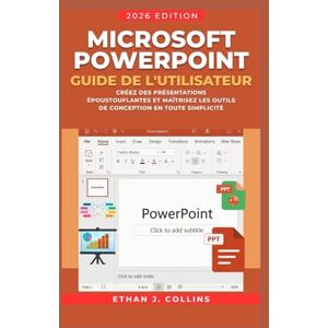 J. Collins, Ethan Guide de l'utilisateur Microsoft PowerPoint, édition 2026: Créez des présentations époustouflantes et maîtrisez les outils de conception en toute simplicité J. Collins, Ethan Guide de l'utilisateur Microsoft PowerPoint, édition 2026: Créez des présentations époustouflantes et maîtrisez les outils de conception en toute simplicité