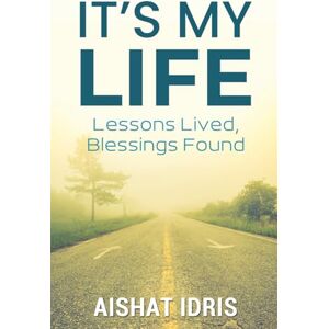 Idris Other, Aishat It's My Life: Lessons Lived, Blessings Found Idris Other, Aishat It's My Life: Lessons Lived, Blessings Found