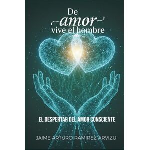 Ramirez Arvizu, Jaime Arturo El Despertar del Amor Consciente Ramirez Arvizu, Jaime Arturo El Despertar del Amor Consciente