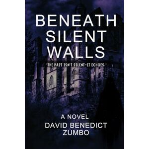 Zumbo, David Benedict Beneath Silent Walls: A Psychological Thriller of Secrets, Power, and Redemption Zumbo, David Benedict Beneath Silent Walls: A Psychological Thriller of Secrets, Power, and Redemption