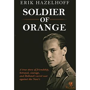 Hazelhoff, Erik Soldier of Orange: One Man's Dynamic Story of Holland's Secret War Against the Nazi's Hazelhoff, Erik Soldier of Orange: One Man's Dynamic Story of Holland's Secret War Against the Nazi's