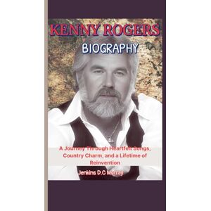 Murray, Jenkins D.C KENNY ROGERS BIOGRAPHY: A Journey Through Heartfelt Songs, Country Charm, and a Lifetime of Reinvention Murray, Jenkins D.C KENNY ROGERS BIOGRAPHY: A Journey Through Heartfelt Songs, Country Charm, and a Lifetime of Reinvention