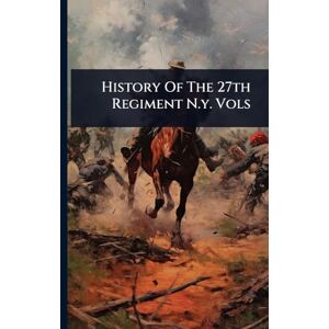 Anonymous History Of The 27th Regiment N.y. Vols Anonymous History Of The 27th Regiment N.y. Vols