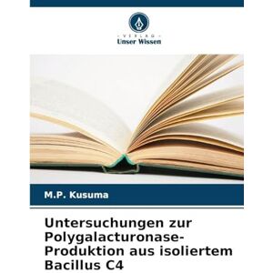 Kusuma, M P Untersuchungen zur Polygalacturonase-Produktion aus isoliertem Bacillus C4 Kusuma, M P Untersuchungen zur Polygalacturonase-Produktion aus isoliertem Bacillus C4
