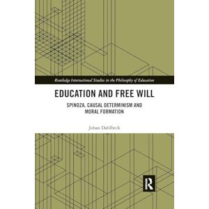 Dahlbeck, Johan Education and Free Will: Spinoza, Causal Determinism and Moral Formation (Routledge International Studies in the Philosophy of Education) Dahlbeck, Johan Education and Free Will: Spinoza, Causal Determinism and Moral Formation (Routledge International Studies in the Philosophy of Education)
