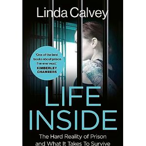 Calvey, Linda Life Inside: The Hard Reality of Prison and What It Takes To Survive Calvey, Linda Life Inside: The Hard Reality of Prison and What It Takes To Survive