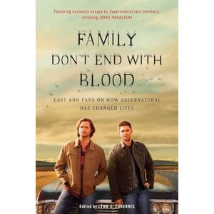 Lynn S. Zubernis (Edited by) Family Don't End with Blood: Cast and Fans on How Supernatural Has Changed Lives Lynn S. Zubernis (Edited by) Family Don't End with Blood: Cast and Fans on How Supernatural Has Changed Lives