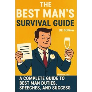 Day, Matthew The Best Man's Survival Guide: A Complete Guide to Best Man Duties, Speeches, and Success Day, Matthew The Best Man's Survival Guide: A Complete Guide to Best Man Duties, Speeches, and Success
