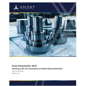 Ascent - Center for Technical Knowledge Creo Parametric 10.0: Working with 3D Annotations & Model-Based Definition Ascent - Center for Technical Knowledge Creo Parametric 10.0: Working with 3D Annotations & Model-Based Definition